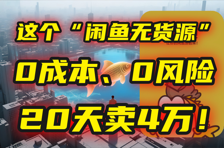 别再瞎忙了！这个“闲鱼无货源”玩法，0成本、0风险，我20天卖4万！-余宽网创