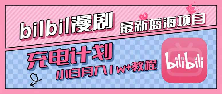 最新蓝海项目，B站充电计划，小白也能月入1w+-余宽网创