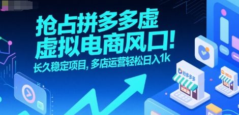 抢占拼多多虚拟电商风口：长久稳定项目，多店运营轻松日入1k-大虾博客
