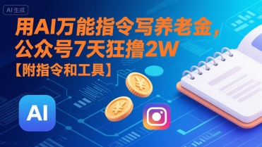 用AI万能指令写养老金，公众号7天狂撸2W【附指令和工具】-余宽网创
