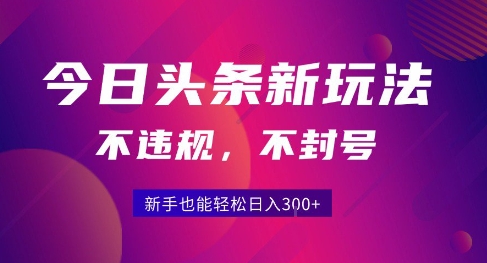 2025今日头条原创玩法5.0，不违规不封号，零门槛新手跟着做也能日入3张+-余宽网创