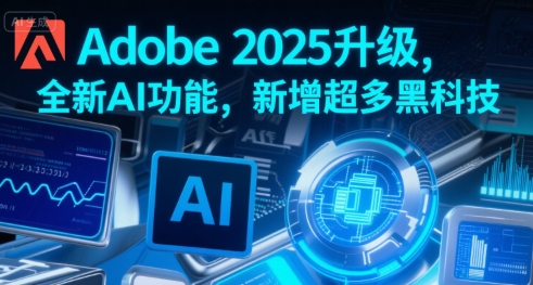 Adobe 2025升级，全新AI功能，新增超多黑科技-余宽网创