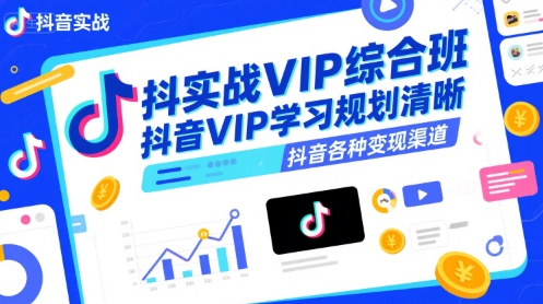 抖音实战VIP综合班，抖音VIP学习规划请晰抖音各种变现渠道-余宽网创