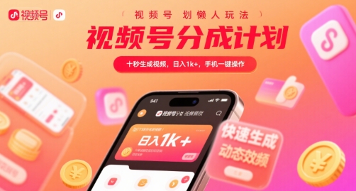 视频号分成计划懒人玩法，十秒生成视频，日入1k+，手机一键操作【揭秘】-余宽网创