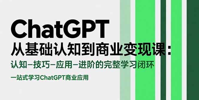 ChatGPT从基础认知到商业变现课：认知-技巧-应用-进阶的完整学习闭环-余宽网创