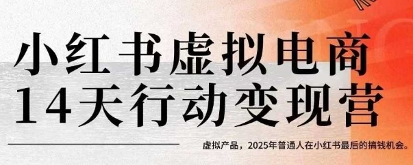 小红书虚拟电商14天变现训练营，虚拟产品，2025年普通人在小红书最后的搞钱机会-余宽网创