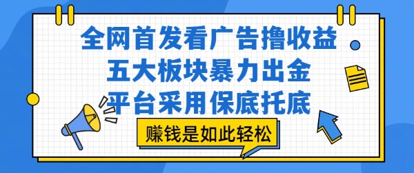 全网首发看广告撸收益，五大板块暴力出金，平台采用保底托底，挣钱是如此轻松作【揭秘】-余宽网创