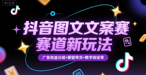 抖音图文文案赛道新玩法，快速养号起号，广告收益分成+橱窗带货+教学收徒等-余宽网创