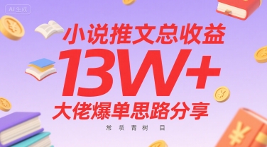 小说推文总收益13W+大佬爆单思路分享，常青树项目-余宽网创