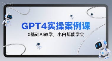 GPT4实操案例课，0基础AI教学，小白都能学会-余宽网创