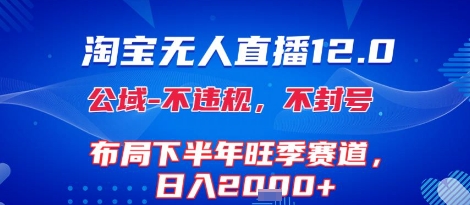 淘宝无人直播12.0，不封号，不违规，布局下半年旺季赛道，日入1k+(独家技术)【揭秘】-余宽网创