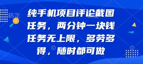 纯手机项目评论截图任务，两分钟一块钱 任务无上限多劳多得，随时随地都能做【揭秘】-余宽网创