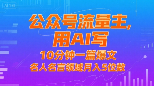 公众号流量主，用AI写，10分钟一篇爆文，名人名言领域月入5位数-余宽网创