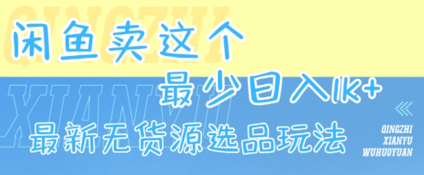 闲鱼卖这个，最少日入1k，最新无货源选品玩法-余宽网创