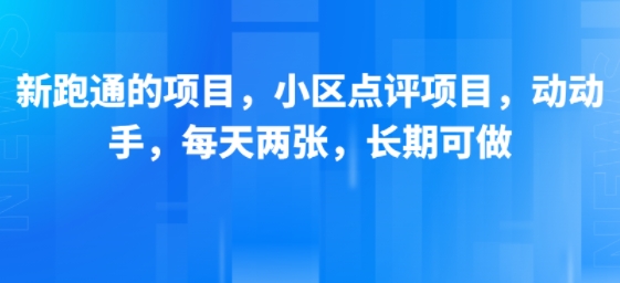 新跑通的项目，小区点评项目，动动手，每天两张，长期可做-余宽网创