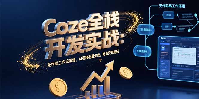 Coze全栈开发实战：无代码工作流搭建，AI视频批量生成，商业变现路径-余宽网创