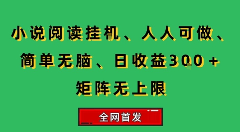 小说挂G阅读，人人可做，简单无脑，一天收益3张+矩阵无限上，全网首发【揭秘】-余宽网创