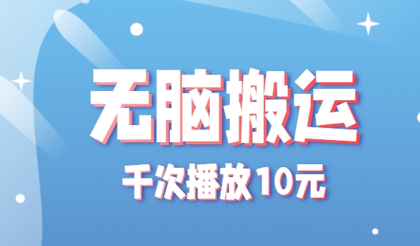 无脑搬运，千次播放10元，点赞评论收藏各1元一个，单条作品收益上限10000+！-余宽网创