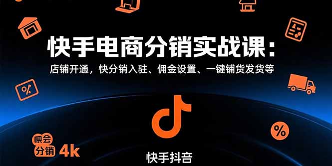 快手电商分销实战课：店铺开通，快分销入驻、佣金设置、一键铺货发货等-佐思网 - 免费PHP网站源码模板插件软件网课资源分享平台！