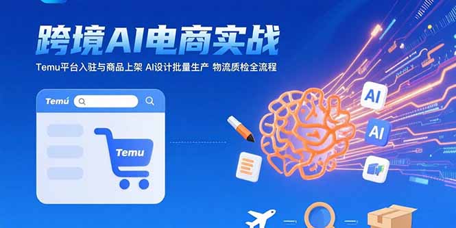 AI+跨境电商实战：Temu平台入驻与商品上架 AI设计批量生产 物流质检全流程-佐思网 - 免费PHP网站源码模板插件软件网课资源分享平台！