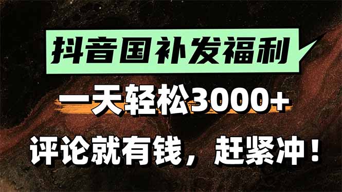 一天轻松3000+，抖音国补福利！评论就有钱，还有额外躺赚！-余宽网创