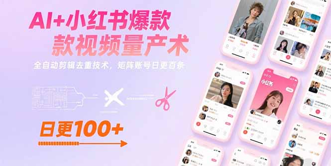 AI+小红书爆款视频量产术：全自动剪辑去重技术，矩阵账号日更百条-余宽网创