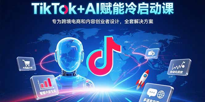 TikTok+AI赋能冷启动课：专为跨境电商和内容创业者设计，全套解决方案-佐思网 - 免费PHP网站源码模板插件软件网课资源分享平台！