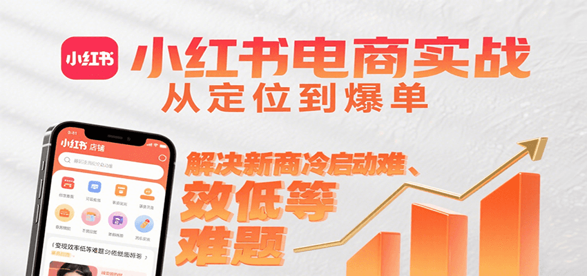 小红书电商实战，从定位到爆单解决新商冷启动难、变现效率低等难题-佐思网 - 免费PHP网站源码模板插件软件网课资源分享平台！