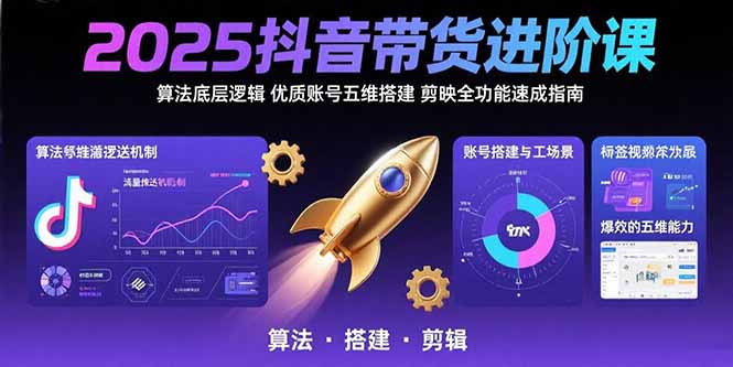 2025抖音带货进阶课：算法底层逻辑,优质账号五维搭建,剪映全功能速成指南-佐思网 - 免费PHP网站源码模板插件软件网课资源分享平台！