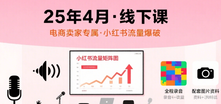 小红书25年4月线下课程，电商卖家小红书流量课，录音+图片-佐思网 - 免费PHP网站源码模板插件软件网课资源分享平台！