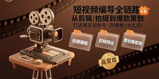 短视频编导全链路：从剪辑/拍摄到爆款策划,打造高变现账号(附模板+大礼包-佐思网 - 免费PHP网站源码模板插件软件网课资源分享平台！