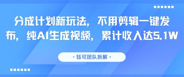 分成计划新玩法，不用剪辑一键发布，纯AI生成视频，累计收入达5.1W-佐思网 - 免费PHP网站源码模板插件软件网课资源分享平台！