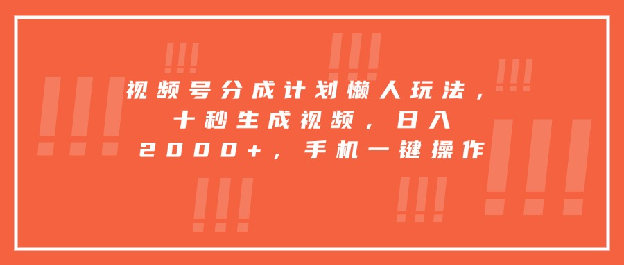 视频号分成计划懒人玩法，十秒生成视频，日入2000+，手机一键操作-佐思网 - 免费PHP网站源码模板插件软件网课资源分享平台！