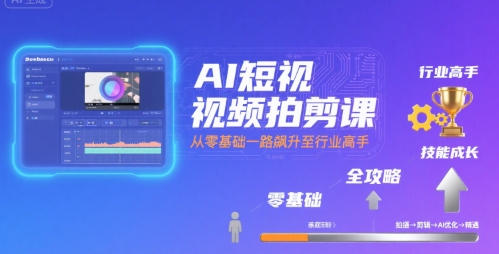 AI短视频拍剪课，全攻略到精通，带你从零基础一路飙升至行业高手-佐思网 - 免费PHP网站源码模板插件软件网课资源分享平台！