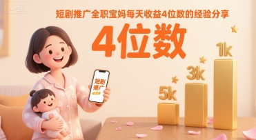短剧推广全职宝妈每天收益4位数的经验分享-余宽网创