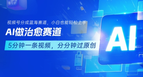 用AI做治愈赛道，结合视频号分成计划，小白也能轻松上手-余宽网创