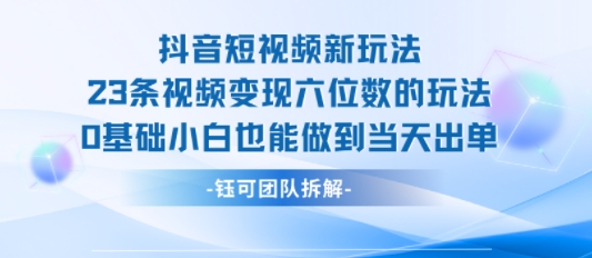抖音短视频新玩法，23条视频变现六位数，0基础小白也能做到当天出单-佐思网 - 免费PHP网站源码模板插件软件网课资源分享平台！