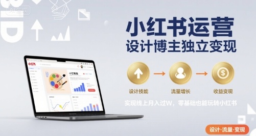 小红书运营设计博主独立变现，实现线上月入过W，零基础也能玩转小红书-余宽网创