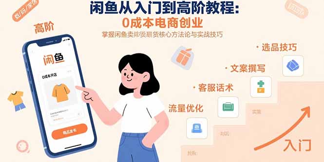闲鱼从入门到高阶教程：0成本电商创业，掌握闲鱼卖货核心方法论与实战技巧-佐思网 - 免费PHP网站源码模板插件软件网课资源分享平台！