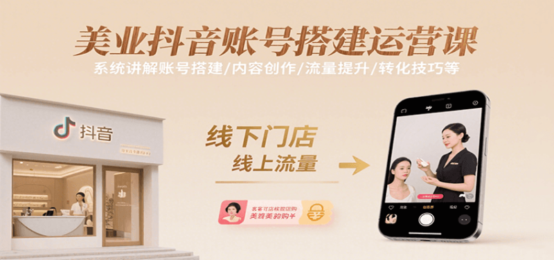 美业抖音账号搭建运营课,系统讲解账号搭建/内容创作/流量提升/转化技巧等-余宽网创