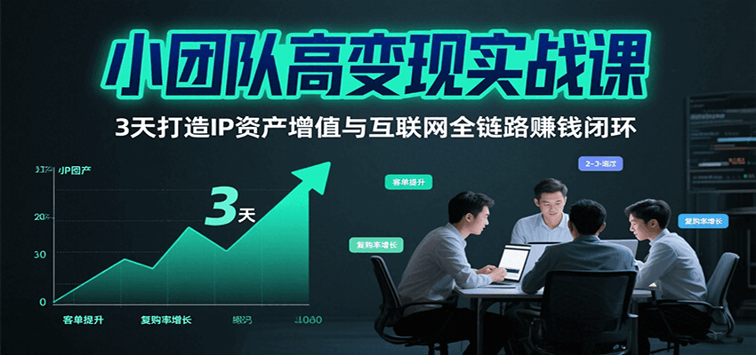 小团队高变现实战课，3天打造IP资产增值与互联网全链路赚钱闭环(第二期)-佐思网 - 免费PHP网站源码模板插件软件网课资源分享平台！