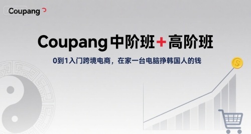 Coupang中阶班+高阶班，0到1入门跨境电商，在家一台电脑挣韩国人的钱-佐思网 - 免费PHP网站源码模板插件软件网课资源分享平台！