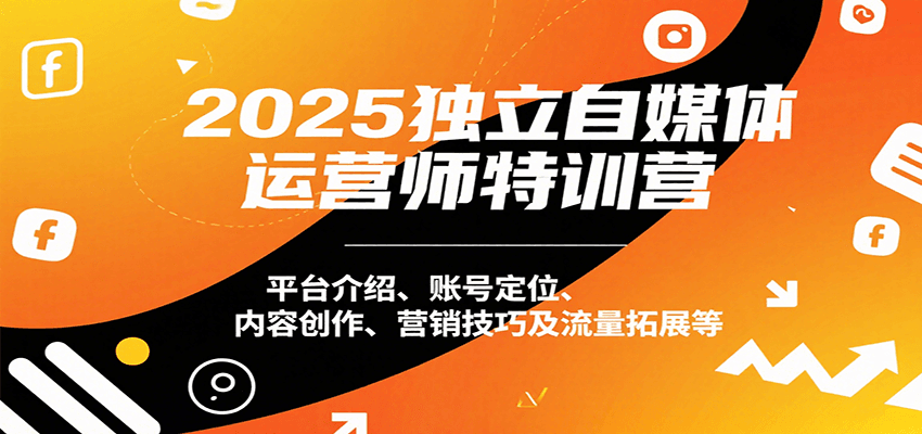 2025独立自媒体运营师特训营：平台介绍、账号定位、内容创作、营销技巧及流量拓展等-佐思网 - 免费PHP网站源码模板插件软件网课资源分享平台！