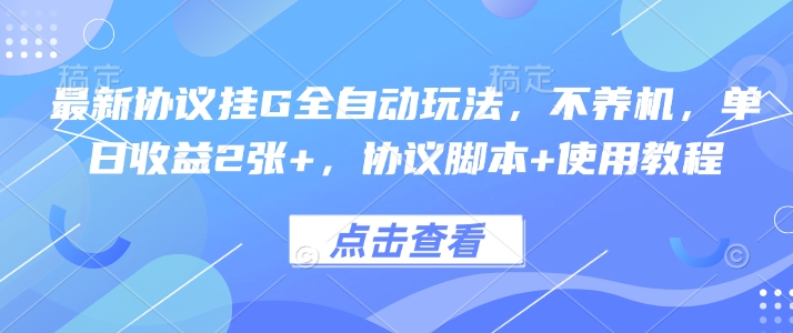 最新协议挂G全自动玩法，不用养机，单日收益2张+，协议脚本+使用教程【揭秘】-余宽网创