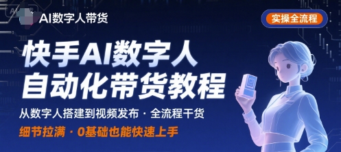 快手AI数字人自动化视频带货实操全流程，干货满满，细节拉满-佐思网 - 免费PHP网站源码模板插件软件网课资源分享平台！