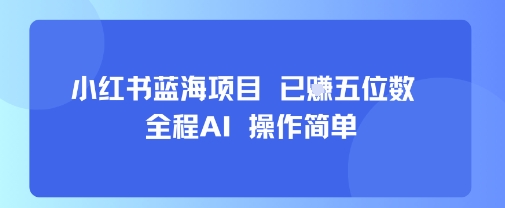 小红书蓝海项目，全程AI，操作简单，已挣五位数-佐思网 - 免费PHP网站源码模板插件软件网课资源分享平台！
