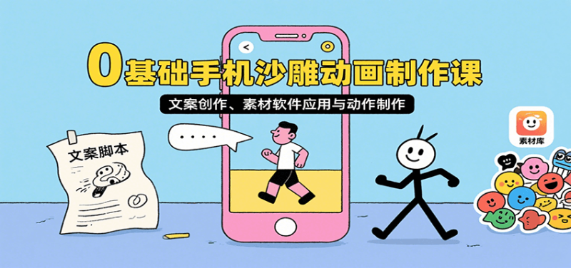 0基础手机沙雕动画制作课,文案创作、素材软件应用与动作制作-余宽网创