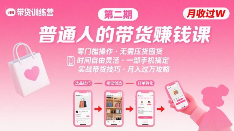 小红书带货第二期训练营，普通人月收过W的带货课，时间自由，零门槛无压货，一部手机即可操作-余宽网创