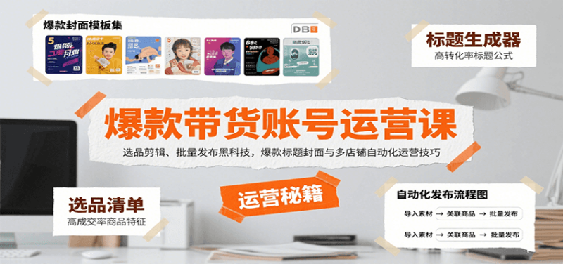 爆款带货账号运营课:选品剪辑、批量发布黑科技,爆款标题封面与多店铺自动化运营技巧-余宽网创