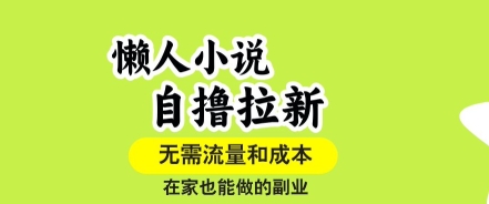 懒人小说自撸拉新，无需流量，一个账号一条作品就可以打爆收益，在家也能轻松做的副业【揭秘】-佐思源码网下载-网站源码与App源码分享